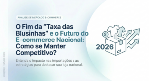 O Fim da “Taxa das Blusinhas” e o Futuro do E-commerce Nacional: Como se Manter Competitivo?