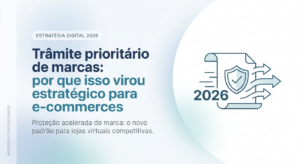 Trâmite prioritário de marcas: por que isso virou estratégico para e-commerces em 2026